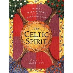 The Celtic Spirit: Daily Meditations for the Turning Year -- Caitlin Matthews